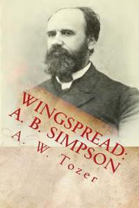 Wingspread: A. B. Simpson: A Study in Spiritual Altitude