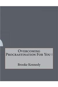 Overcoming Procrastination For You !