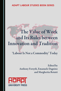Value of Work and Its Rules Between Innovation and Tradition: Â ~Labour Is Not a Commodityâ (Tm) Today