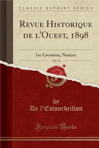 Revue Historique de L'Ouest, 1898, Vol. 14: 1re Livraison, Notices (Classic Reprint): 1re Livraison, Notices (Classic Reprint)