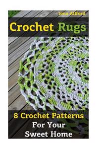 Crochet Rugs: 8 Crochet Patterns for Your Sweet Home