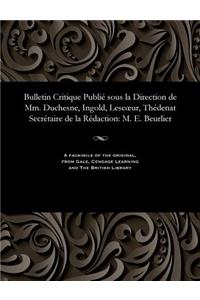 Bulletin Critique Publi� Sous La Direction de MM. Duchesne, Ingold, Lescoeur, Th�denat Secr�taire de la R�daction