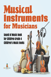 Musical Instruments for Musicians Sound of Music Book for Children Grade 4 Children's Music Books