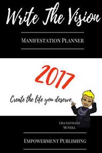 Write the Vision Manifestation Planner 2017: 5 Steps to Manifestation