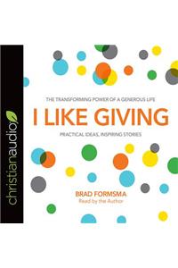 I Like Giving: The Transforming Power of a Generous Life