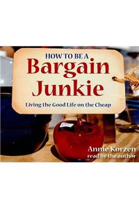 How to Be a Bargain Junkie: Living the Good Life on the Cheap