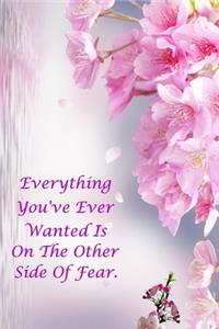 Everything You've Ever Wanted Is On The Other Side Of Fear.