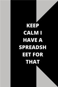 Keep Calm I Have A Spreadsheet For That