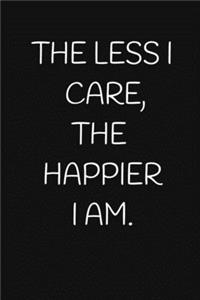 The Less I Care, the Happier I Am.