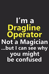 I'm a Dragline Operator Not A Magician But I Can See Why You Might Be Confused