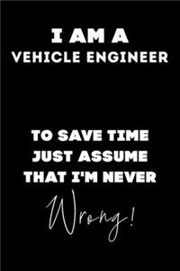 I Am A Vehicle Engineer To Save Time Just Assume That I'm Never Wrong!