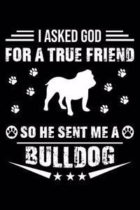 I Asked God For A True Friend So He Sent Me A Bulldog