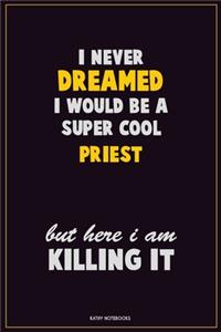 I Never Dreamed I would Be A Super Cool Priest But Here I Am Killing It