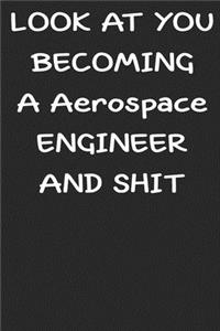 Look At You Becoming a Aerospace engineer and shit notebook Gift