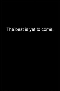 The best is yet to come.