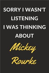 Sorry I Wasn't Listening I Was Thinking About Mickey Rourke