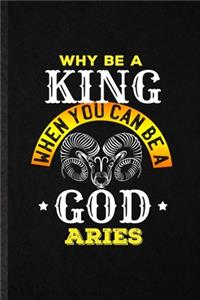 Why Be a King When You Can Be a God Aries