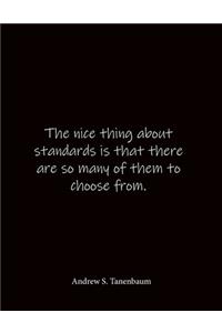 The nice thing about standards is that there are so many of them to choose from. Andrew S. Tanenbaum