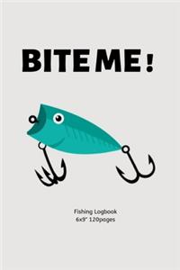 Bite me!: Fishing logbook Perfect Gift for fisherman Lovers/Men/Women & Kids Composition Journal Blank Form Easy to fill the records