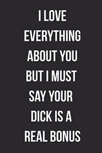 I love Everything About You But I Must Say Your Dick Is A Real Bonus
