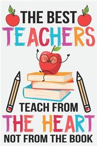 The best teachers teach from the heart not from the book