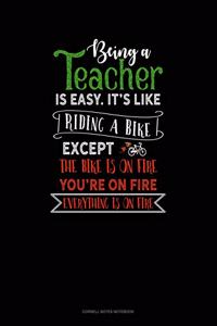 Being A Teacher Is Easy Its Like Riding A Bike Except The Bike Is On Fire, You're On Fire, Everything Is On Fire: Cornell Notes Notebook