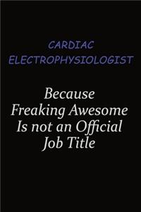 Cardiac electrophysiologist Because Freaking Awesome Is Not An Official Job Title