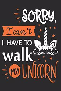 Sorry I can't I Have to walk my unicorn