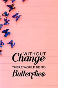 Without change there would be no butterflies