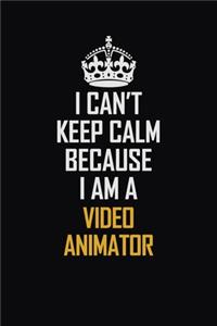 I Can't Keep Calm Because I Am A video animator