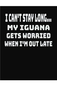 I Can't Stay Long... My Iguana Gets Worried When I'm Out Late