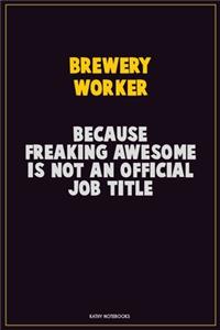 Brewery Worker, Because Freaking Awesome Is Not An Official Job Title