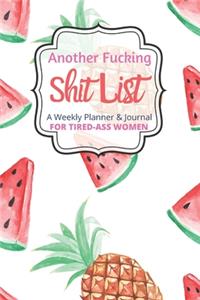 Another Fucking Shit List A Weekly Planner & Journal For Tired Ass Women