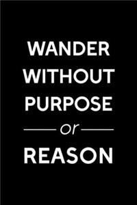 Wander Without Purpose Or Reason