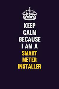 Keep Calm Because I Am A Smart Meter Installer
