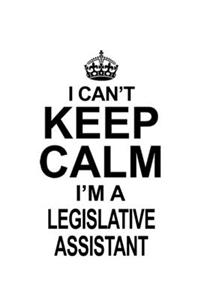 I Can't Keep Calm I'm A Legislative Assistant