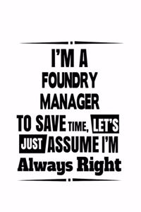 I'm A Foundry Manager To Save Time, Let's Assume That I'm Always Right