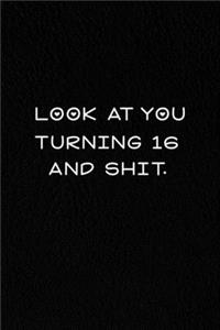Look At You Turning 16 And Shit.