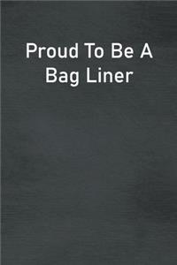 Proud To Be A Bag Liner
