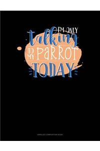 I'm Only Talking to My Parrot Today