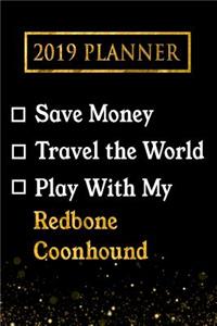 2019 Planner: Save Money, Travel the World, Play with My Redbone Coonhound: 2019 Redbone Coonhound Planner