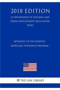 Revisions to the Hospital Mortgage Insurance Program (US Department of Housing and Urban Development Regulation) (HUD) (2018 Edition)