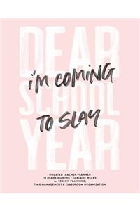 Dear School Year I'm Coming to Slay, Undated Teacher Planner, 12 Blank Months & 52 Blank Weeks