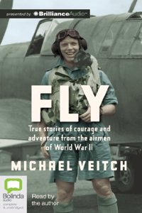 Fly: True Stories of Courage and Adventure from the Airmen of World War II