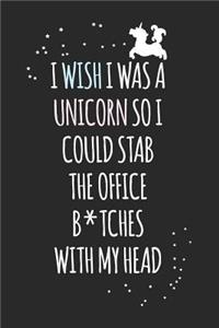 I Wish I Was a Unicorn So I Could Stab the Office B*tches with My Head: Blank Lined Journal to Write in Coworker Notebook V1