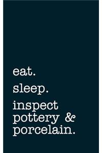 Eat. Sleep. Inspect Pottery & Porcelain. - Lined Notebook