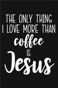 The Only Thing I Love More Than Coffee Is Jesus