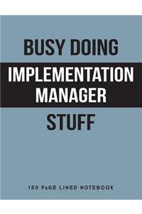 Busy Doing Implementation Manager Stuff