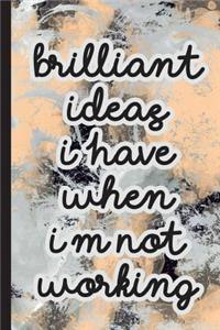 Brilliant Ideas I Have When I'm Not Working: Blank Lined Notebook Journal Diary Composition Notepad 120 Pages 6x9
