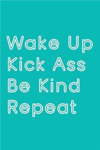 Wake Up Kick Ass Be Kind Repeat